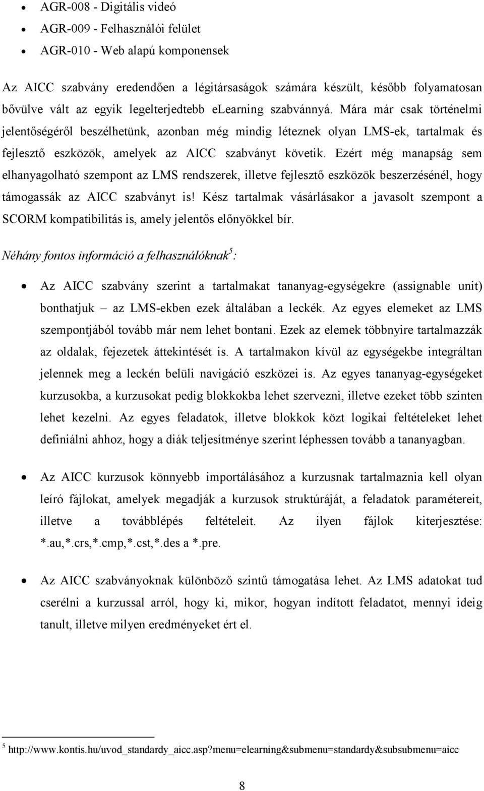 Mára már csak történelmi jelentıségérıl beszélhetünk, azonban még mindig léteznek olyan LMS-ek, tartalmak és fejlesztı eszközök, amelyek az AICC szabványt követik.