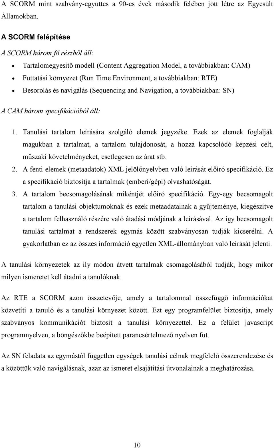 navigálás (Sequencing and Navigation, a továbbiakban: SN) A CAM három specifikációból áll: 1. Tanulási tartalom leírására szolgáló elemek jegyzéke.