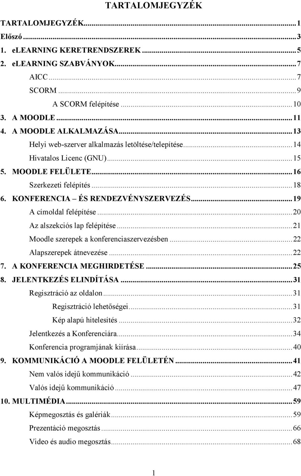 ..19 A címoldal felépítése...20 Az alszekciós lap felépítése...21 Moodle szerepek a konferenciaszervezésben...22 Alapszerepek átnevezése...22 7. A KONFERENCIA MEGHIRDETÉSE...25 8.