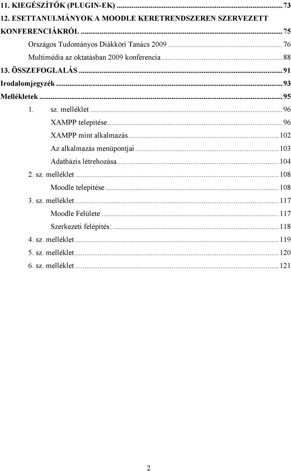 ..93 Mellékletek...95 1. sz. melléklet...96 XAMPP telepítése...96 XAMPP mint alkalmazás...102 Az alkalmazás menüpontjai...103 Adatbázis létrehozása.