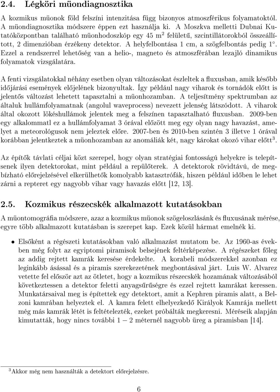 A helyfelbontása 1 cm, a szögfelbontás pedig 1. Ezzel a rendszerrel lehet ség van a helio-, magneto és atmoszférában lezajló dinamikus folyamatok vizsgálatára.