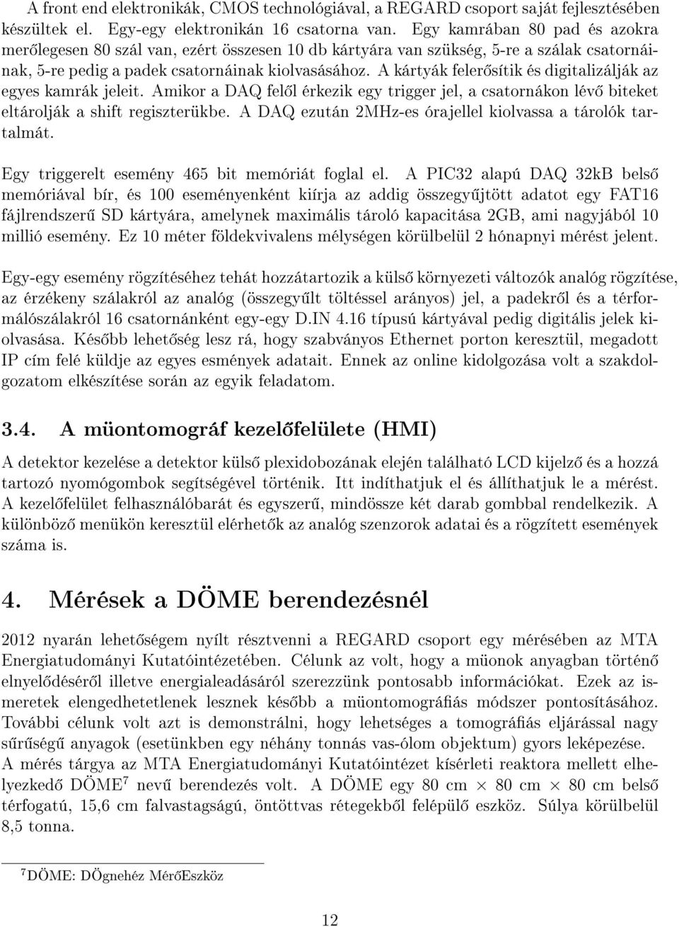 A kártyák feler sítik és digitalizálják az egyes kamrák jeleit. Amikor a DAQ fel l érkezik egy trigger jel, a csatornákon lév biteket eltárolják a shift regiszterükbe.