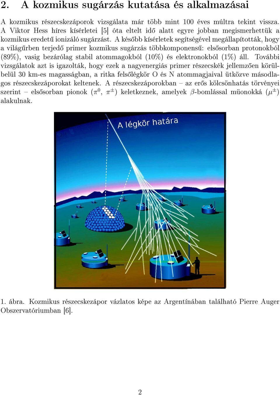 A kés bb kísérletek segítségével megállapították, hogy a világ rben terjed primer kozmikus sugárzás többkomponens : els sorban protonokból (89%), vasig bezárólag stabil atommagokból (10%) és