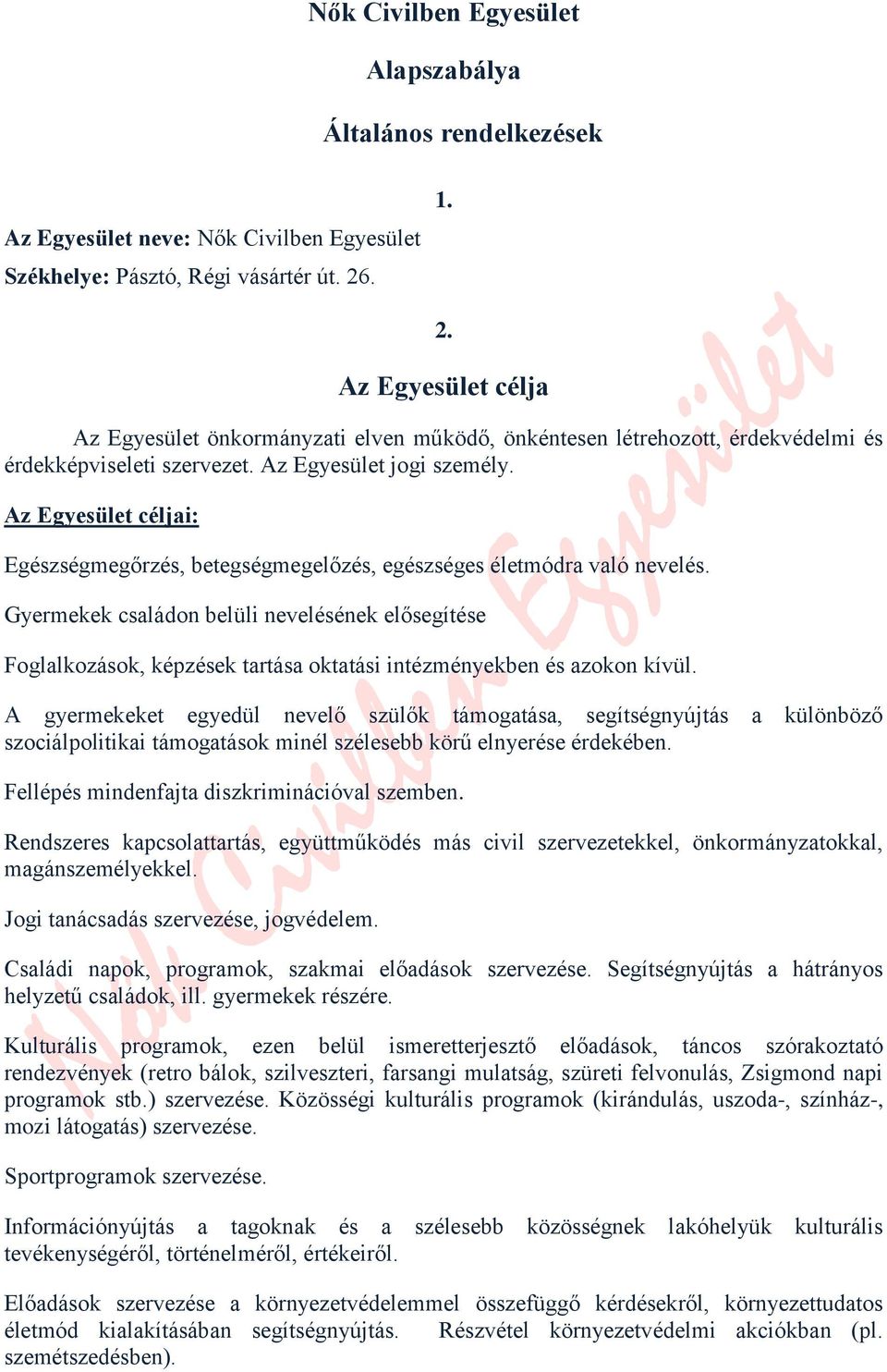 Az Egyesület céljai: Egészségmegőrzés, betegségmegelőzés, egészséges életmódra való nevelés.