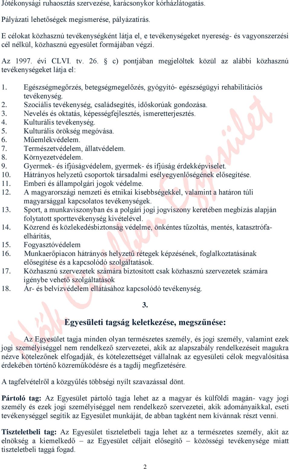 c) pontjában megjelöltek közül az alábbi közhasznú tevékenységeket látja el: 1. Egészségmegőrzés, betegségmegelőzés, gyógyító- egészségügyi rehabilitációs tevékenység. 2.