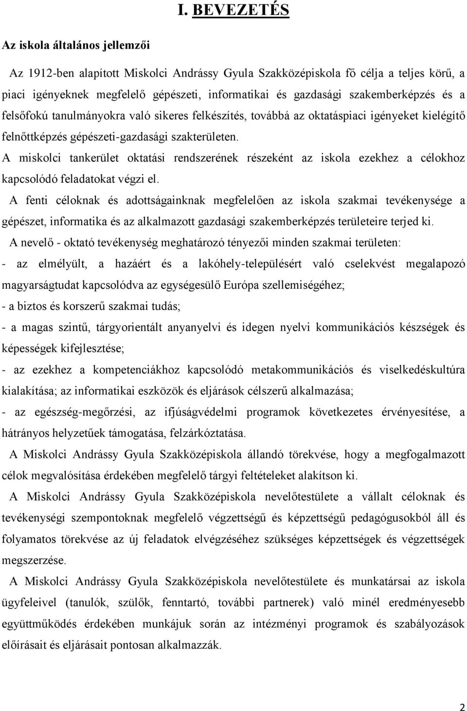 A miskolci tankerület oktatási rendszerének részeként az iskola ezekhez a célokhoz kapcsolódó feladatokat végzi el.