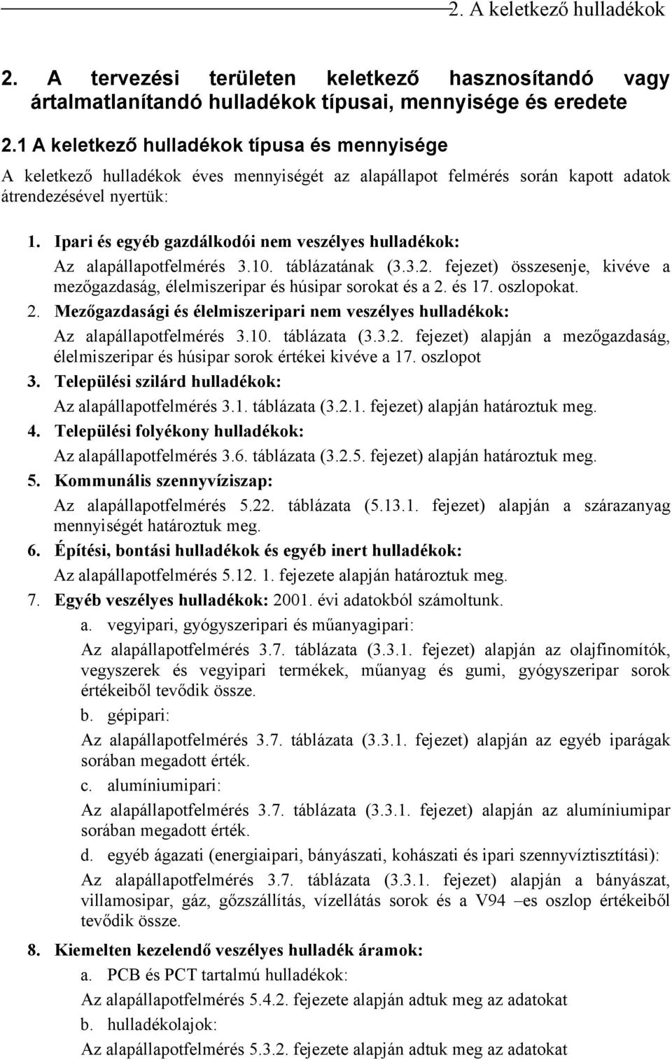 Ipari és egyéb gazdálkodói nem veszélyes hulladékok: Az alapállapotfelmérés 3.10. táblázatának (3.3.2. fejezet) összesenje, kivéve a mezőgazdaság, élelmiszeripar és húsipar sorokat és a 2. és 17.