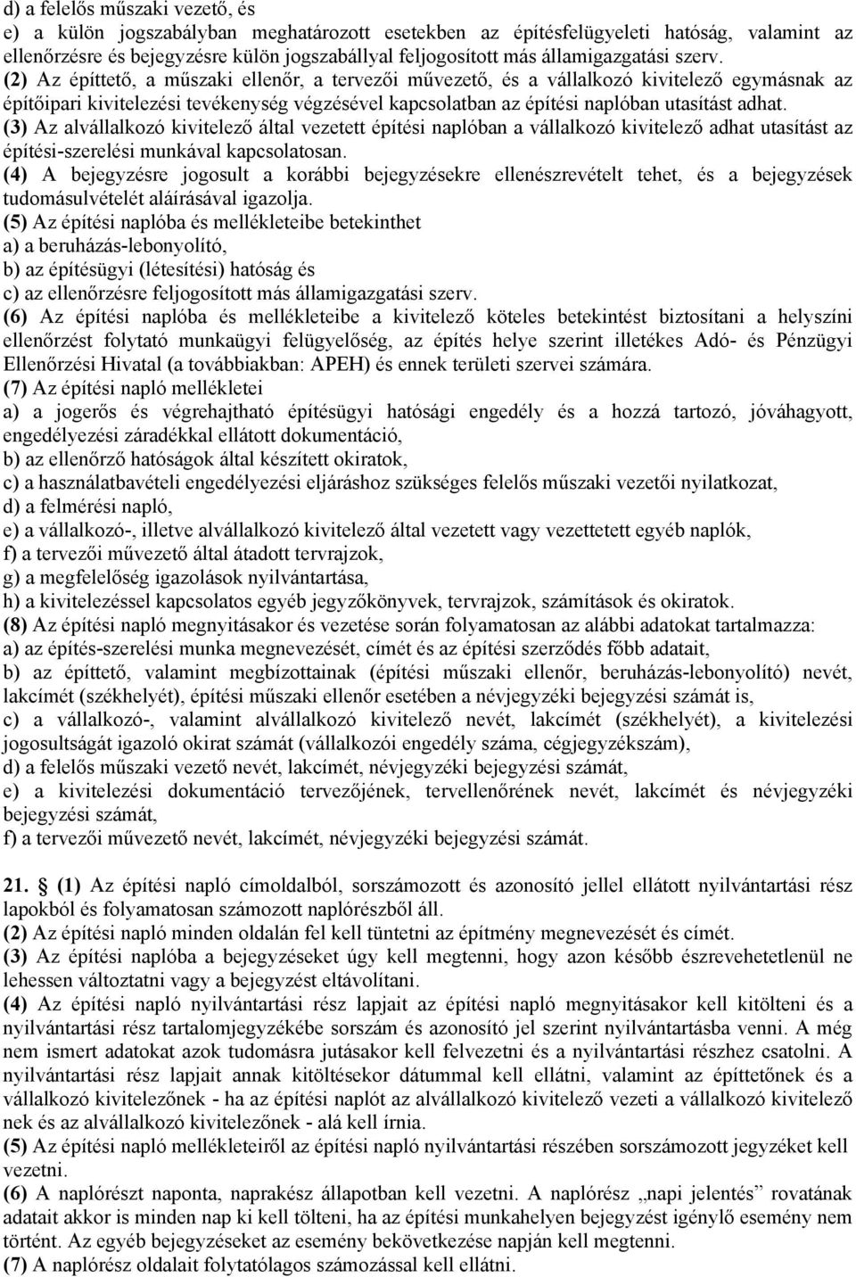 (2) Az építtető, a műszaki ellenőr, a tervezői művezető, és a vállalkozó kivitelező egymásnak az építőipari kivitelezési tevékenység végzésével kapcsolatban az építési naplóban utasítást adhat.