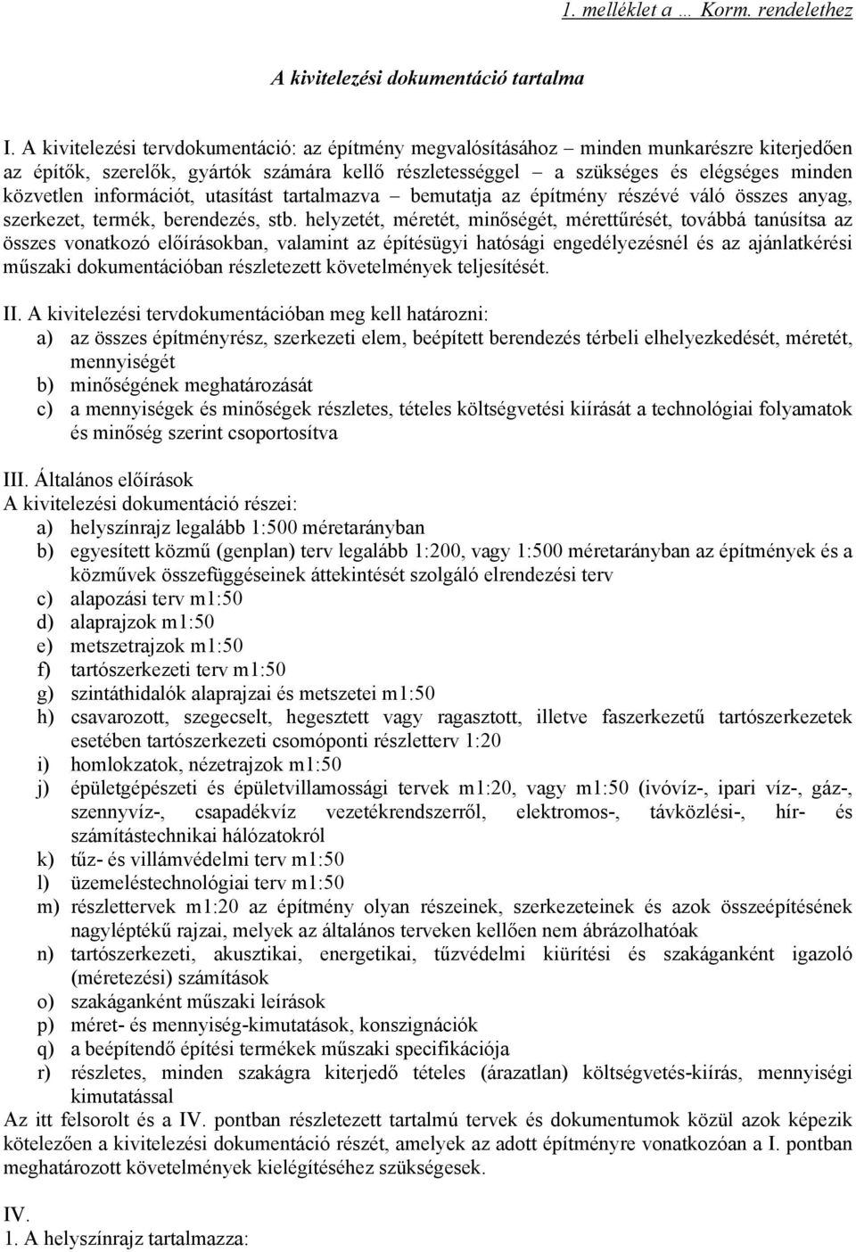 információt, utasítást tartalmazva bemutatja az építmény részévé váló összes anyag, szerkezet, termék, berendezés, stb.