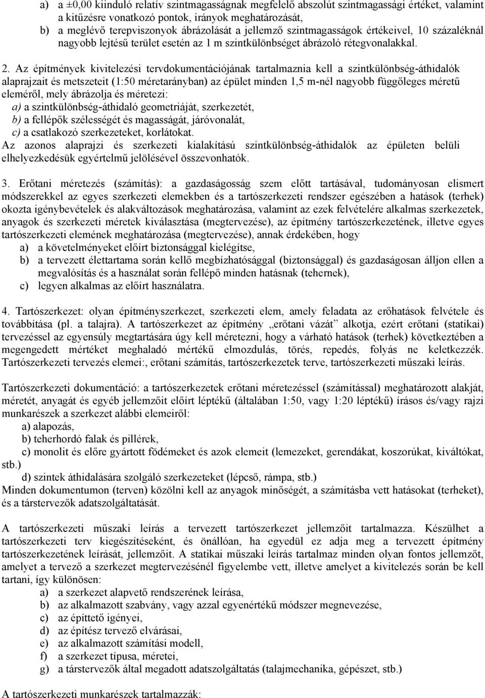 Az építmények kivitelezési tervdokumentációjának tartalmaznia kell a szintkülönbség-áthidalók alaprajzait és metszeteit (1:50 méretarányban) az épület minden 1,5 m-nél nagyobb függőleges méretű