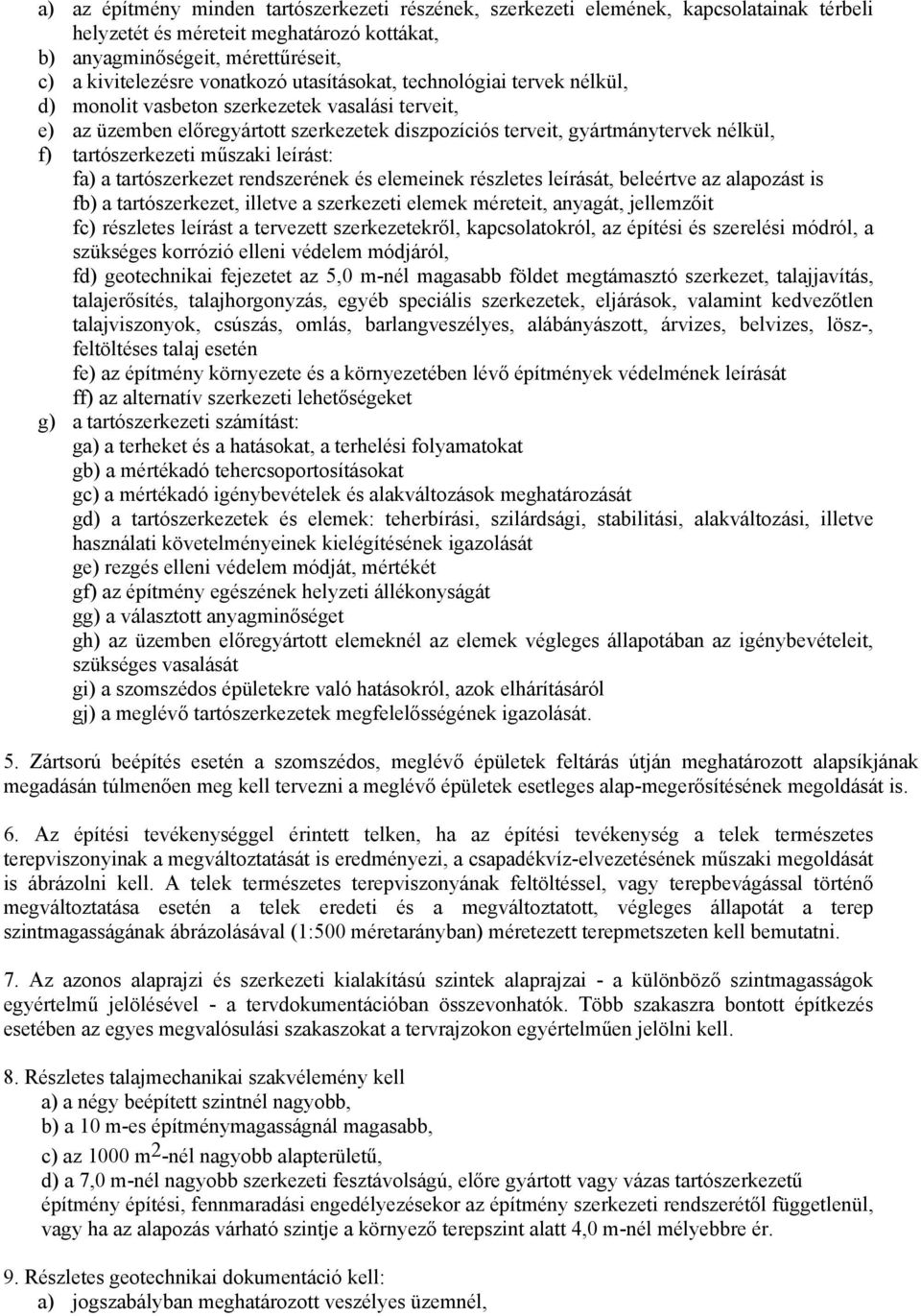 műszaki leírást: fa) a tartószerkezet rendszerének és elemeinek részletes leírását, beleértve az alapozást is fb) a tartószerkezet, illetve a szerkezeti elemek méreteit, anyagát, jellemzőit fc)