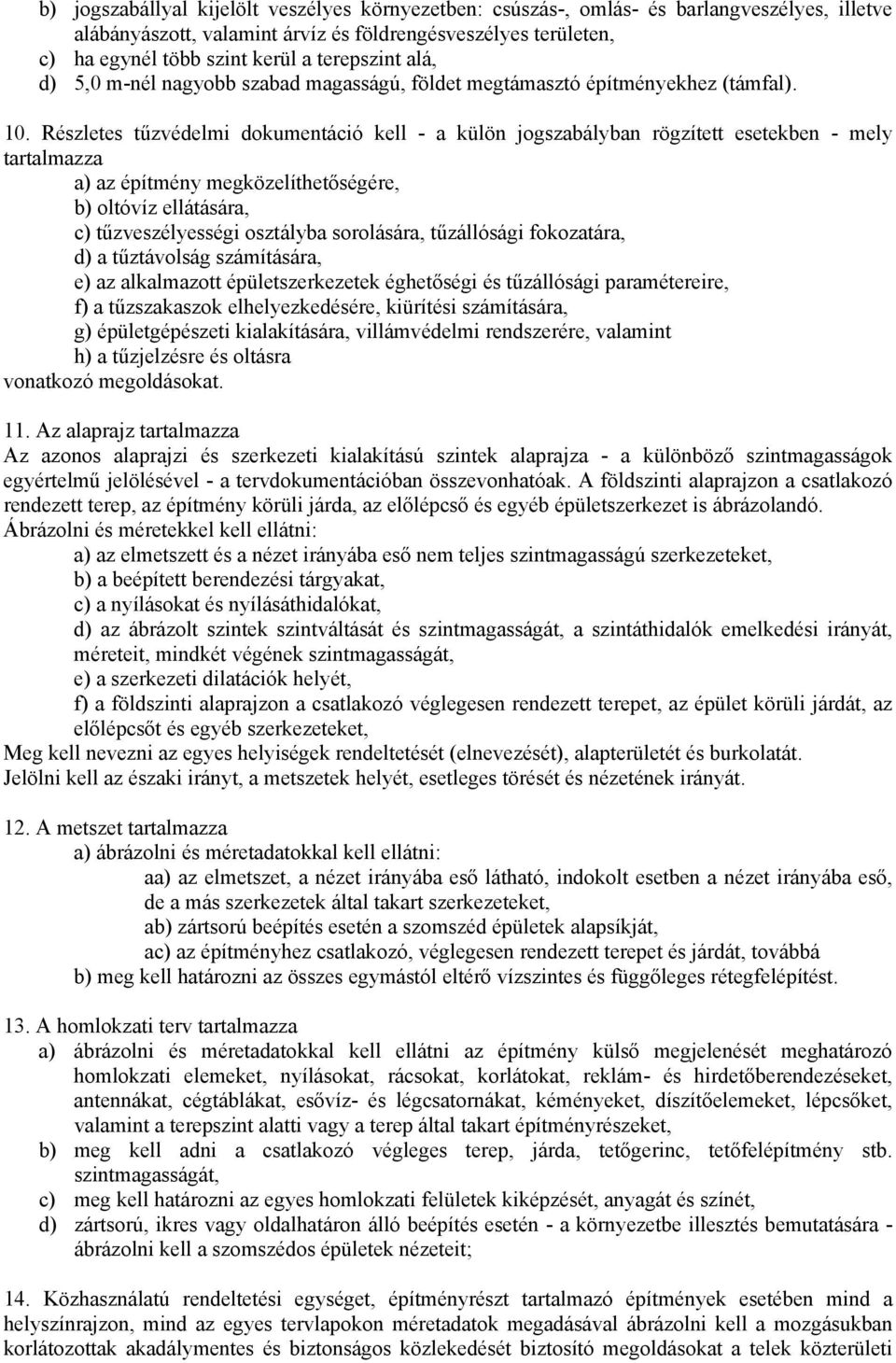 Részletes tűzvédelmi dokumentáció kell - a külön jogszabályban rögzített esetekben - mely tartalmazza a) az építmény megközelíthetőségére, b) oltóvíz ellátására, c) tűzveszélyességi osztályba