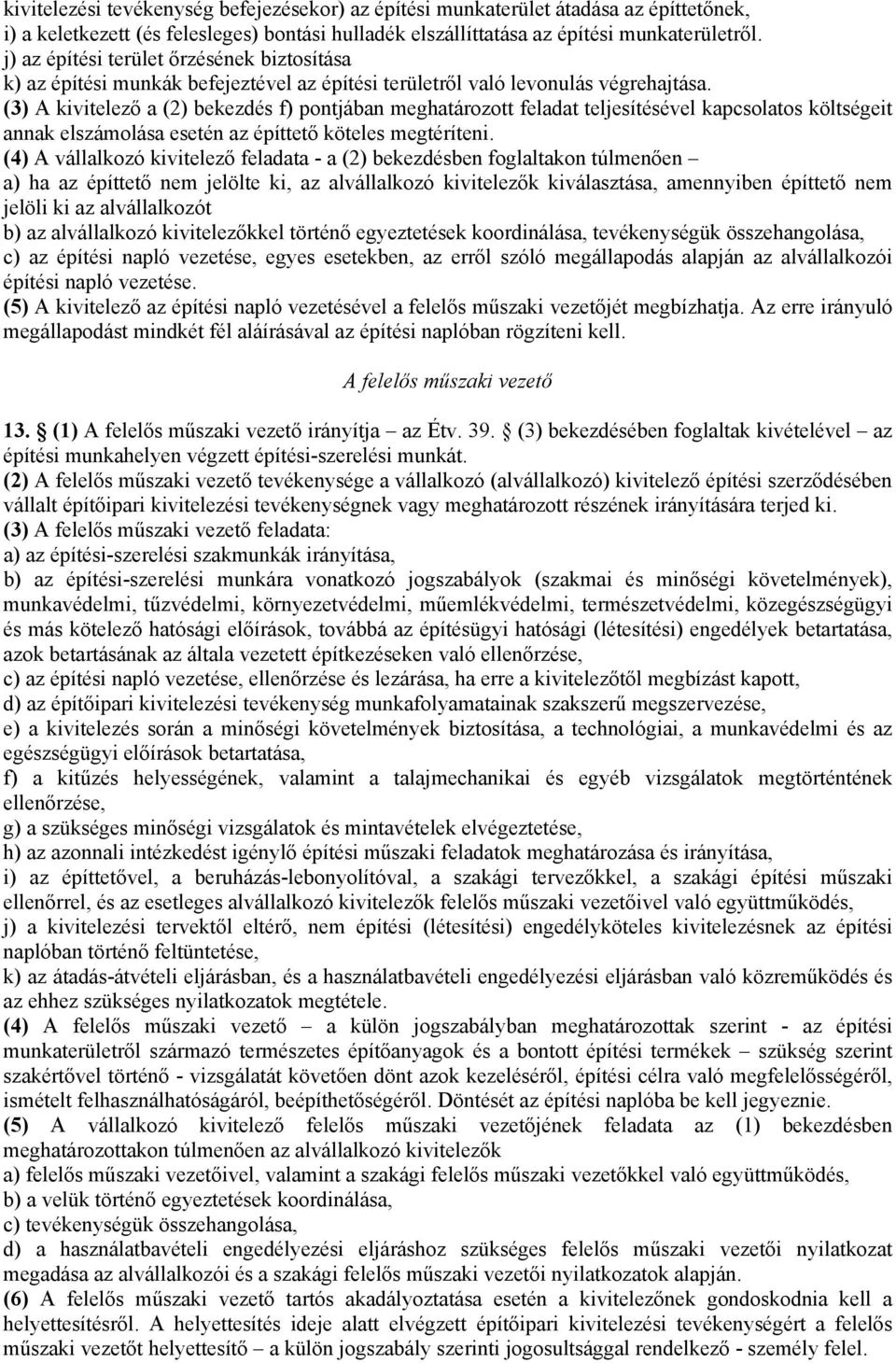 (3) A kivitelező a (2) bekezdés f) pontjában meghatározott feladat teljesítésével kapcsolatos költségeit annak elszámolása esetén az építtető köteles megtéríteni.