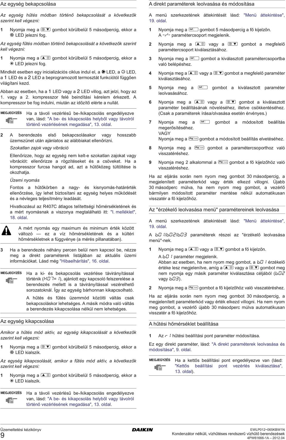 Mindkét esetben egy inicializációs ciklus indul el, a L LE, a M LE, a & LE és a é LE a beprogramozott termosztát funkciótól függően világítani kezd.