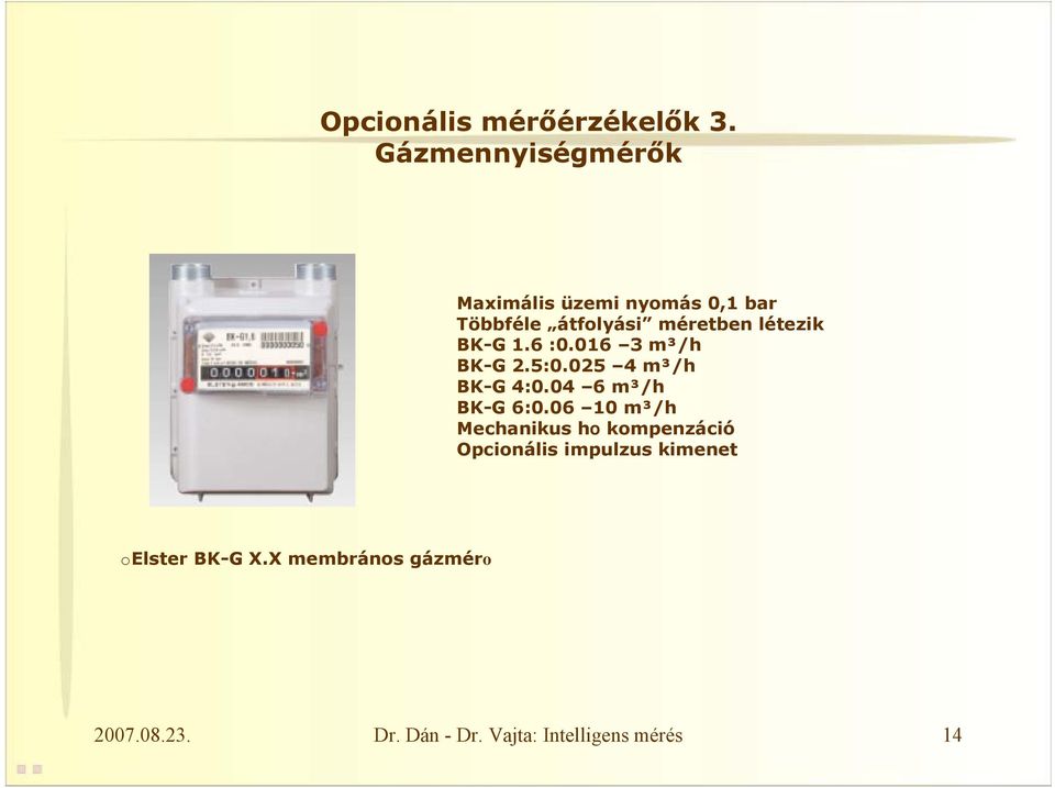 BK-G 1.6 :0.016 3 m³/h BK-G 2.5:0.025 4 m³/h BK-G 4:0.04 6 m³/h BK-G 6:0.