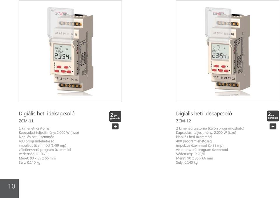 Méret: 90 x 35 x 66 mm Súly: 0,140 kg Digiális heti időkapcsoló ZCM-12 2 kimeneti csatorna (külön programozható) Kapcsolási