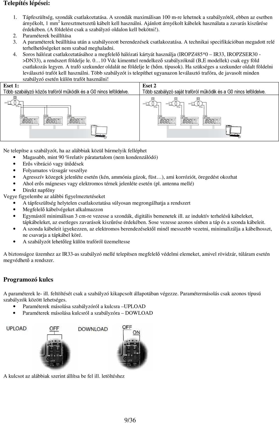 A paraméterek beállítása után a szabályozott berendezések csatlakozatása. A technikai specifikációban megadott relé terhelhetőségeket nem szabad meghaladni. 4.