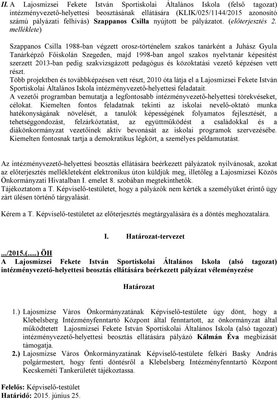 melléklete) Szappanos Csilla 1988-ban végzett orosz-történelem szakos tanárként a Juhász Gyula Tanárképző Főiskolán Szegeden, majd 1998-ban angol szakos nyelvtanár képesítést szerzett 2013-ban pedig