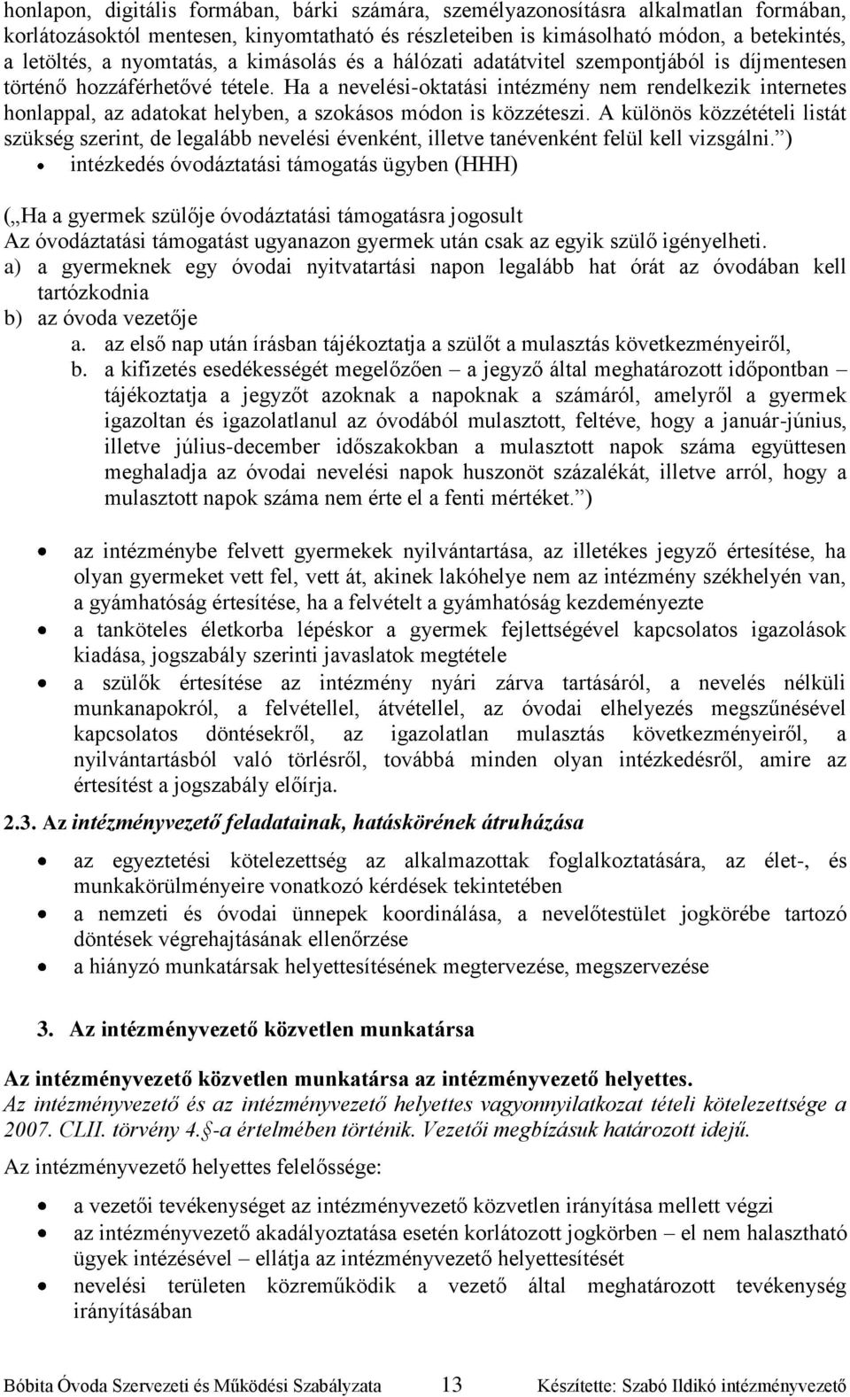 Ha a nevelési-oktatási intézmény nem rendelkezik internetes honlappal, az adatokat helyben, a szokásos módon is közzéteszi.