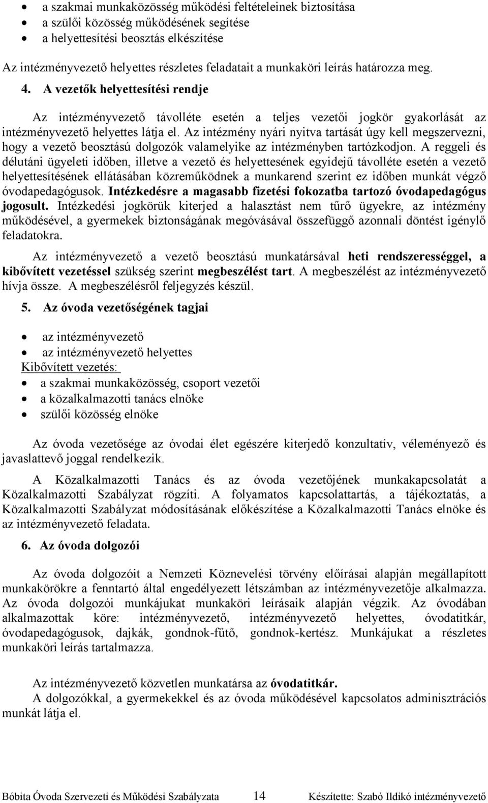 Az intézmény nyári nyitva tartását úgy kell megszervezni, hogy a vezető beosztású dolgozók valamelyike az intézményben tartózkodjon.