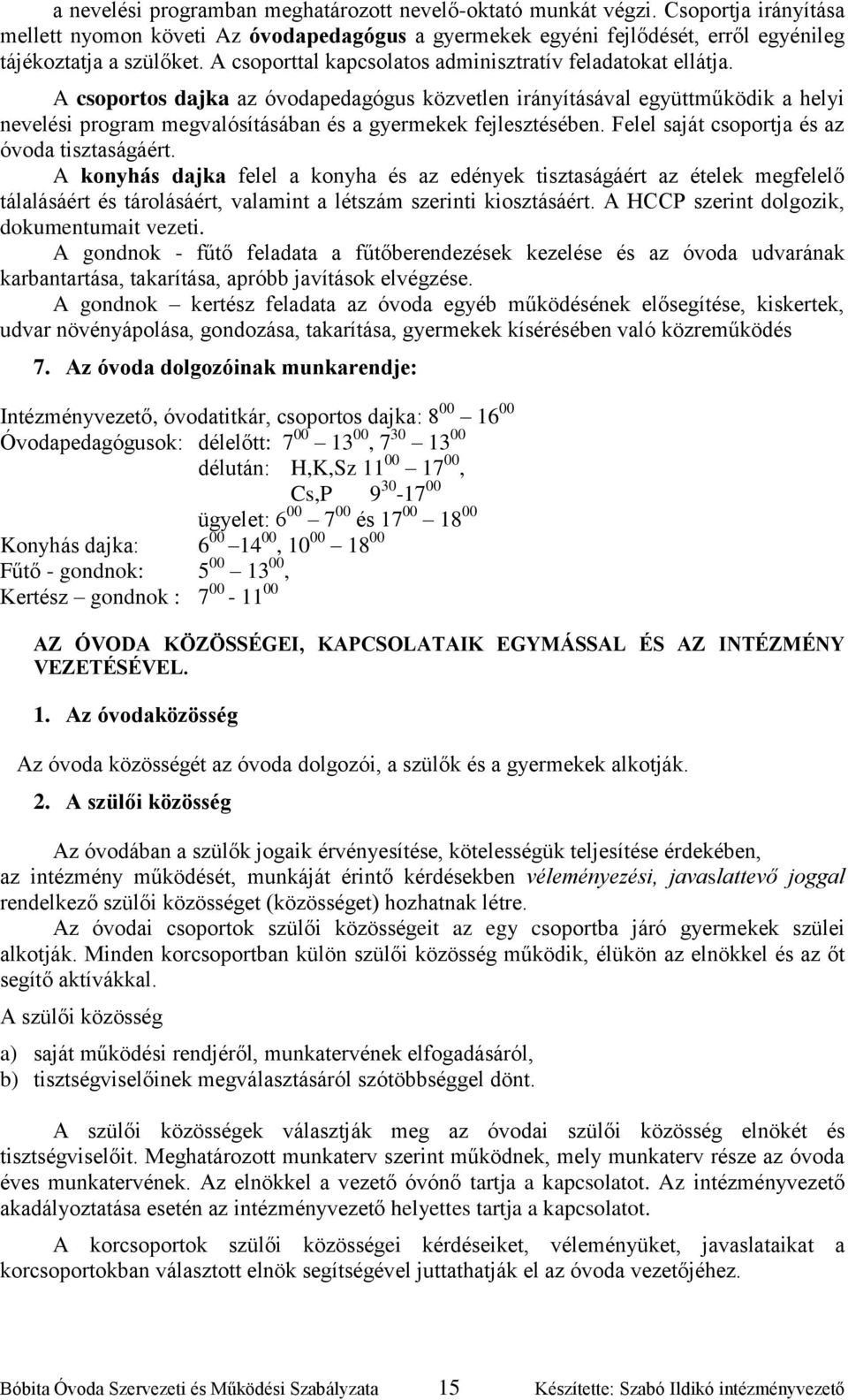 A csoportos dajka az óvodapedagógus közvetlen irányításával együttműködik a helyi nevelési program megvalósításában és a gyermekek fejlesztésében. Felel saját csoportja és az óvoda tisztaságáért.