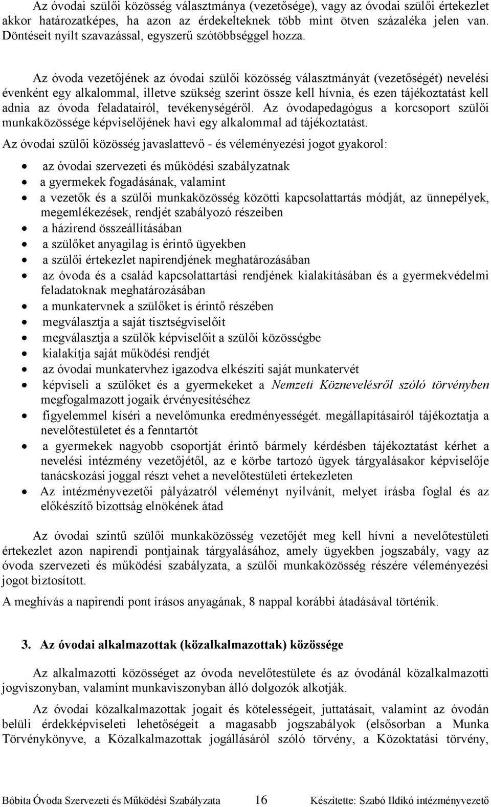 Az óvoda vezetőjének az óvodai szülői közösség választmányát (vezetőségét) nevelési évenként egy alkalommal, illetve szükség szerint össze kell hívnia, és ezen tájékoztatást kell adnia az óvoda