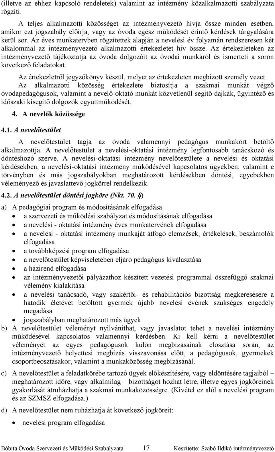 Az éves munkatervben rögzítettek alapján a nevelési év folyamán rendszeresen két alkalommal az intézményvezető alkalmazotti értekezletet hív össze.
