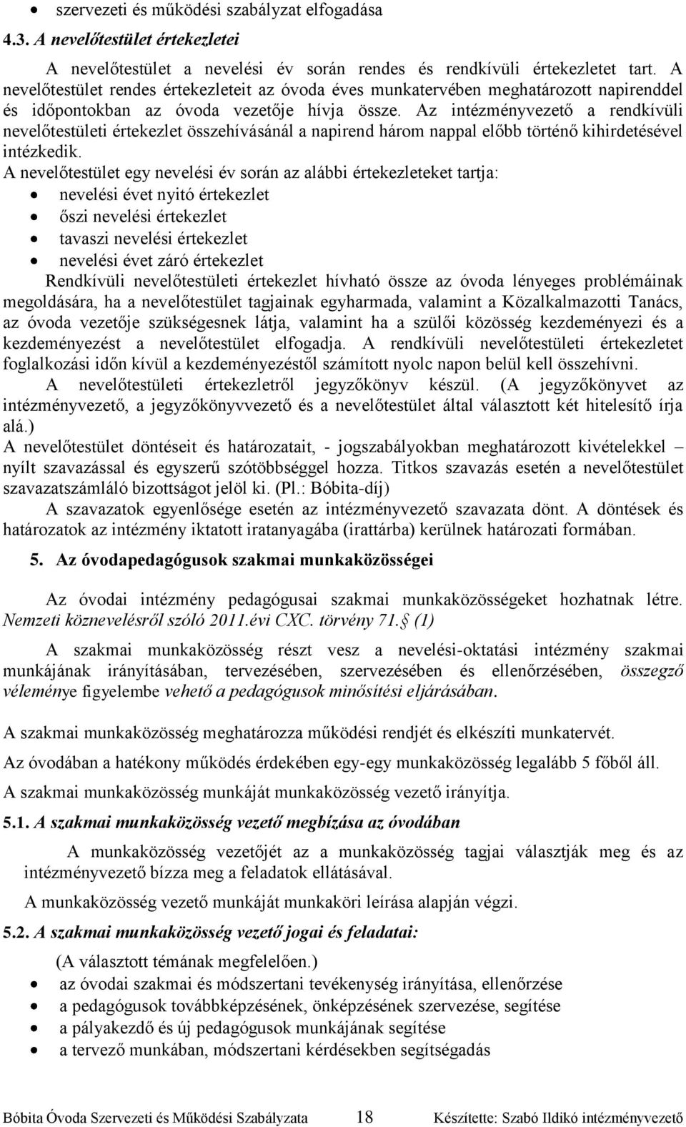 Az intézményvezető a rendkívüli nevelőtestületi értekezlet összehívásánál a napirend három nappal előbb történő kihirdetésével intézkedik.