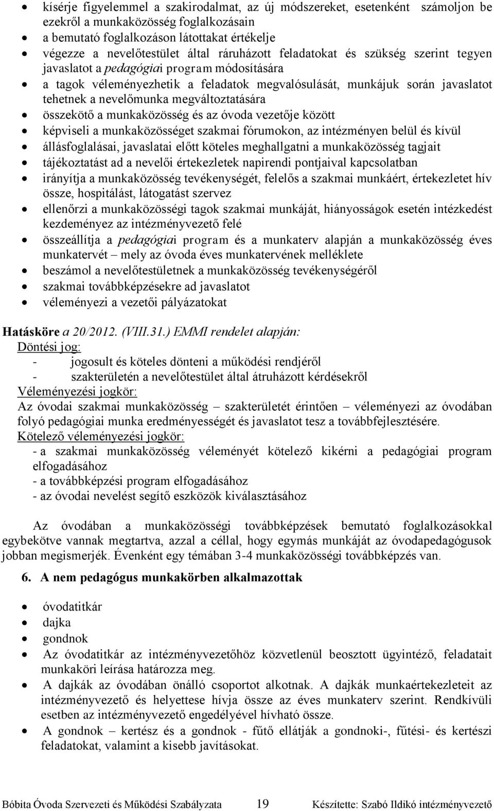 megváltoztatására összekötő a munkaközösség és az óvoda vezetője között képviseli a munkaközösséget szakmai fórumokon, az intézményen belül és kívül állásfoglalásai, javaslatai előtt köteles