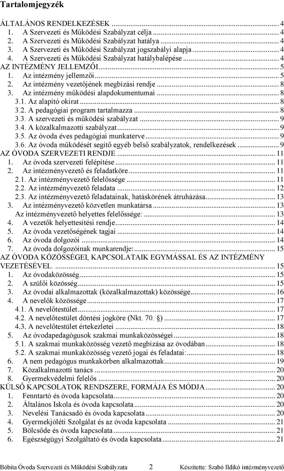 Az intézmény vezetőjének megbízási rendje... 8 3. Az intézmény működési alapdokumentumai... 8 3.1. Az alapító okirat... 8 3.2. A pedagógiai program tartalmazza... 8 3.3. A szervezeti és működési szabályzat.