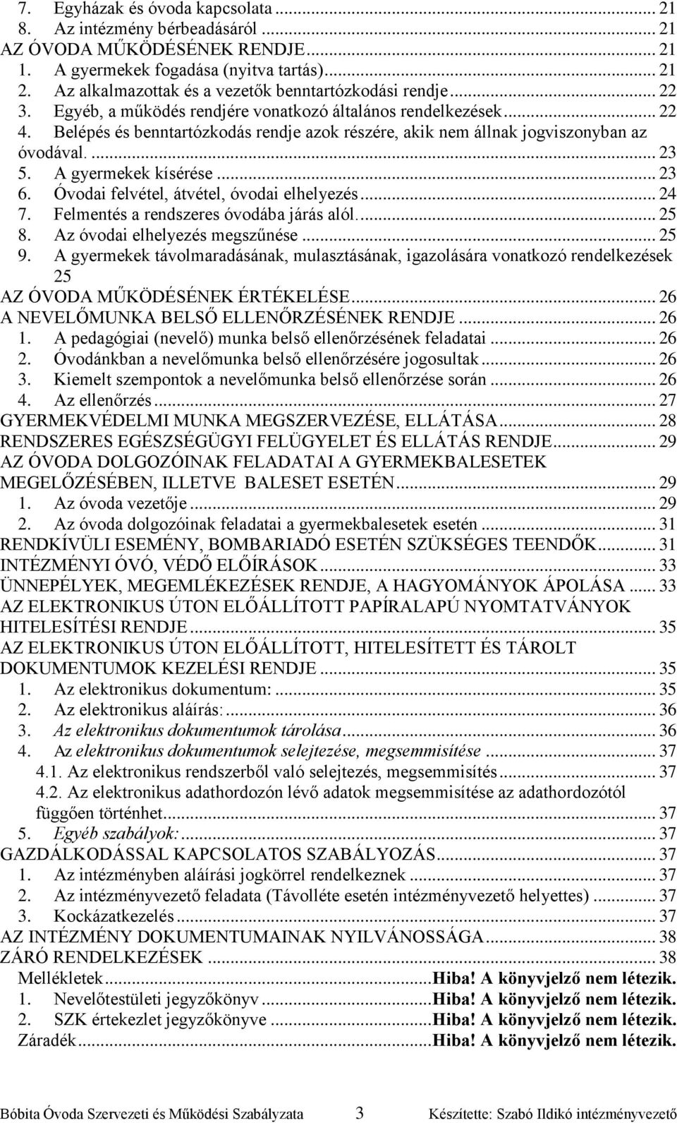 Belépés és benntartózkodás rendje azok részére, akik nem állnak jogviszonyban az óvodával.... 23 5. A gyermekek kísérése... 23 6. Óvodai felvétel, átvétel, óvodai elhelyezés... 24 7.