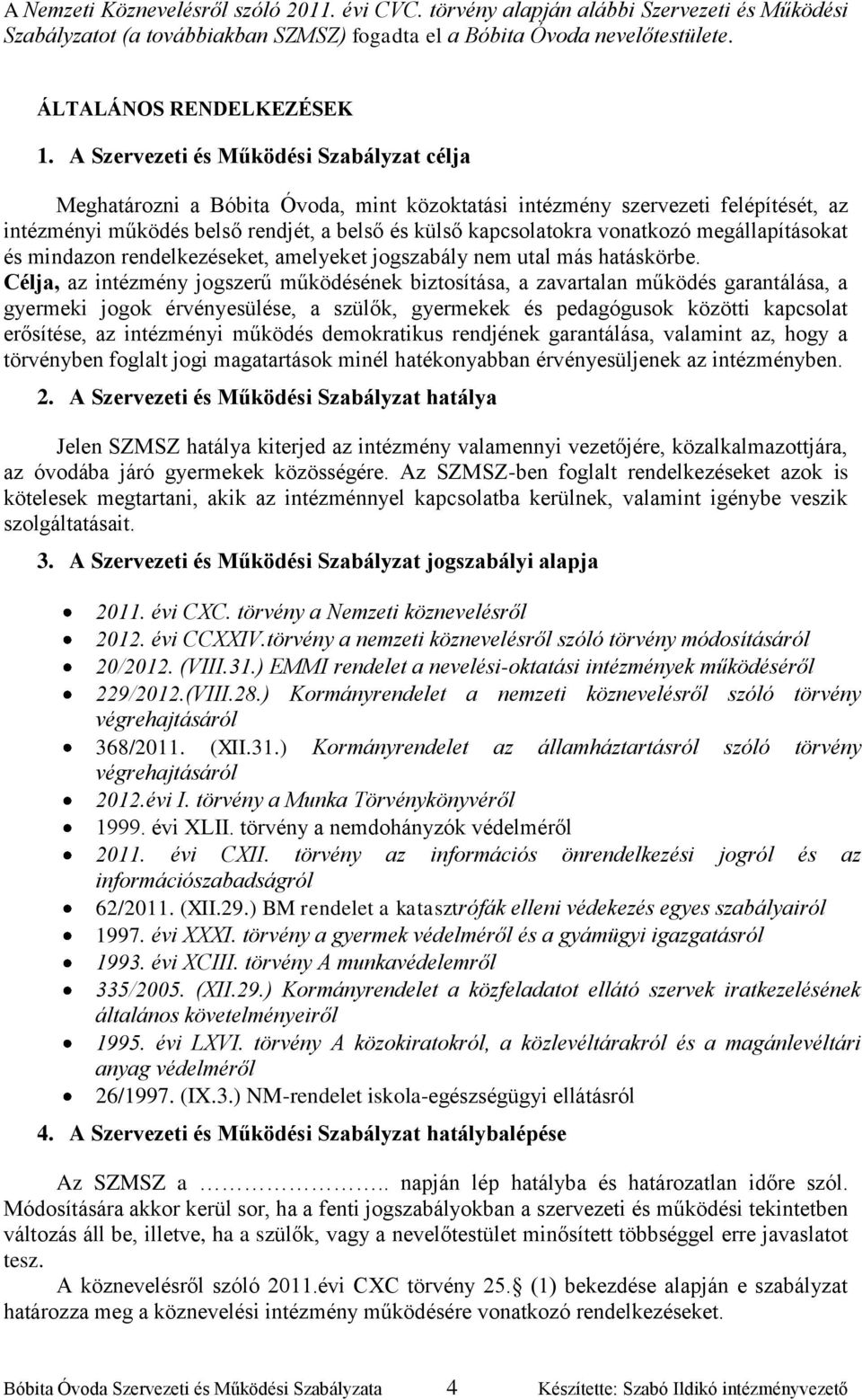 megállapításokat és mindazon rendelkezéseket, amelyeket jogszabály nem utal más hatáskörbe.