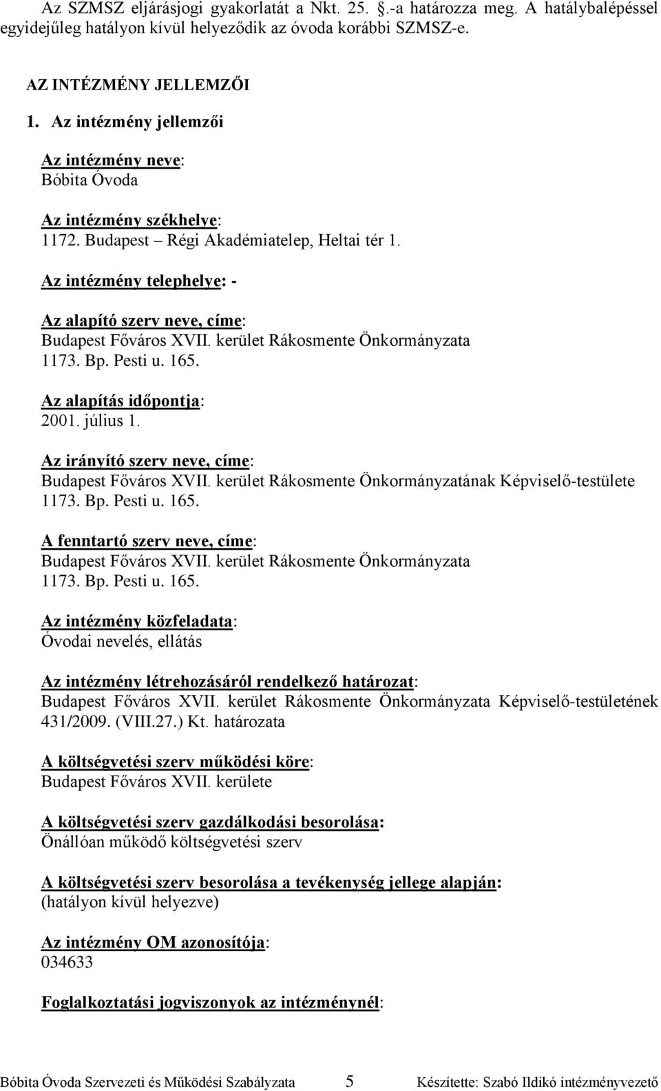 Az intézmény telephelye: - Az alapító szerv neve, címe: Budapest Főváros XVII. kerület Rákosmente Önkormányzata 1173. Bp. Pesti u. 165. Az alapítás időpontja: 2001. július 1.