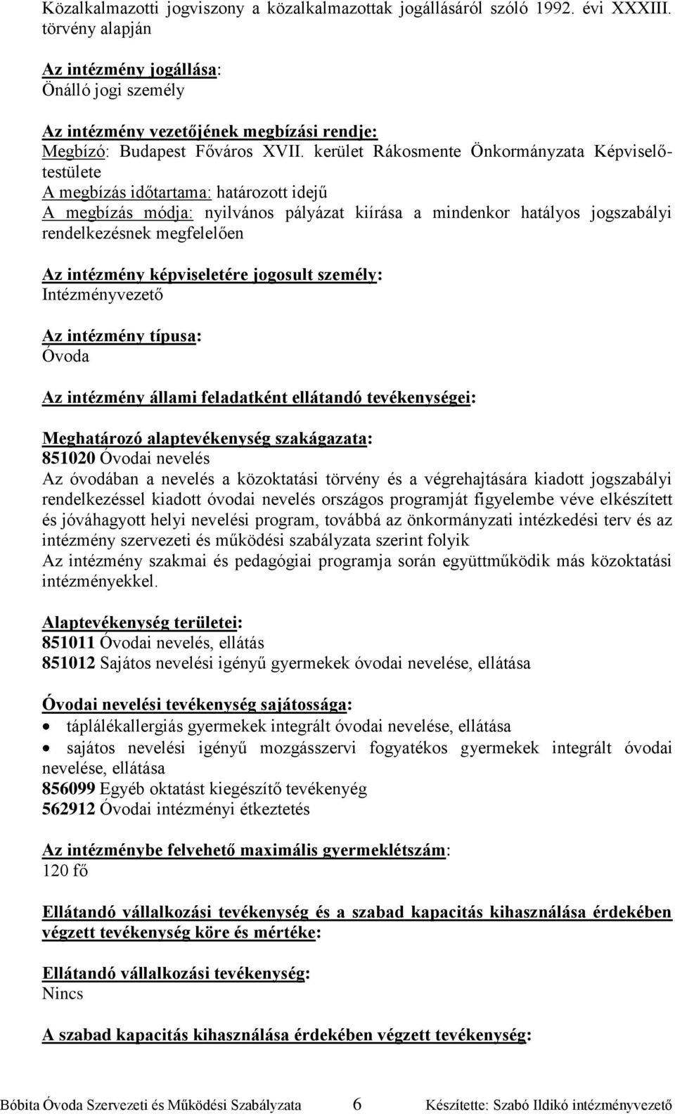 kerület Rákosmente Önkormányzata Képviselőtestülete A megbízás időtartama: határozott idejű A megbízás módja: nyilvános pályázat kiírása a mindenkor hatályos jogszabályi rendelkezésnek megfelelően Az