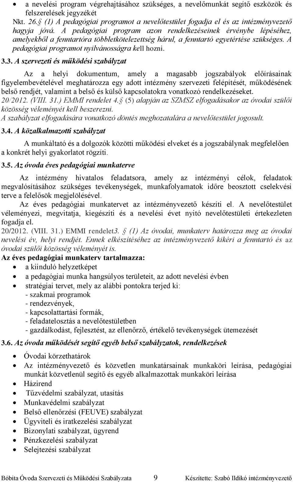 A pedagógiai program azon rendelkezéseinek érvénybe lépéséhez, amelyekből a fenntartóra többletkötelezettség hárul, a fenntartó egyetértése szükséges. A pedagógiai programot nyilvánosságra kell hozni.