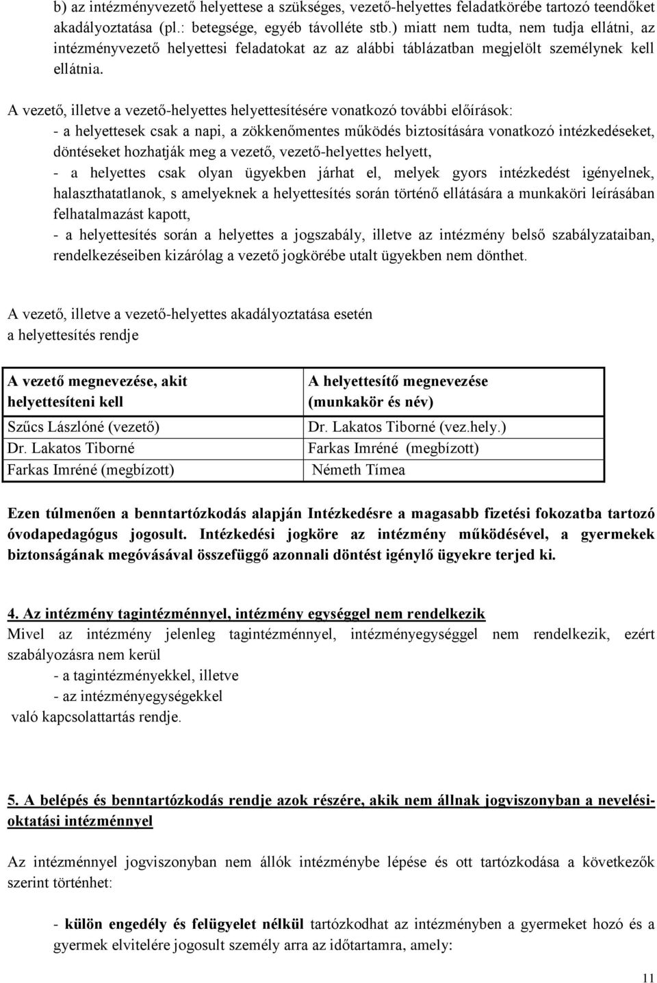 A vezető, illetve a vezető-helyettes helyettesítésére vonatkozó további előírások: - a helyettesek csak a napi, a zökkenőmentes működés biztosítására vonatkozó intézkedéseket, döntéseket hozhatják