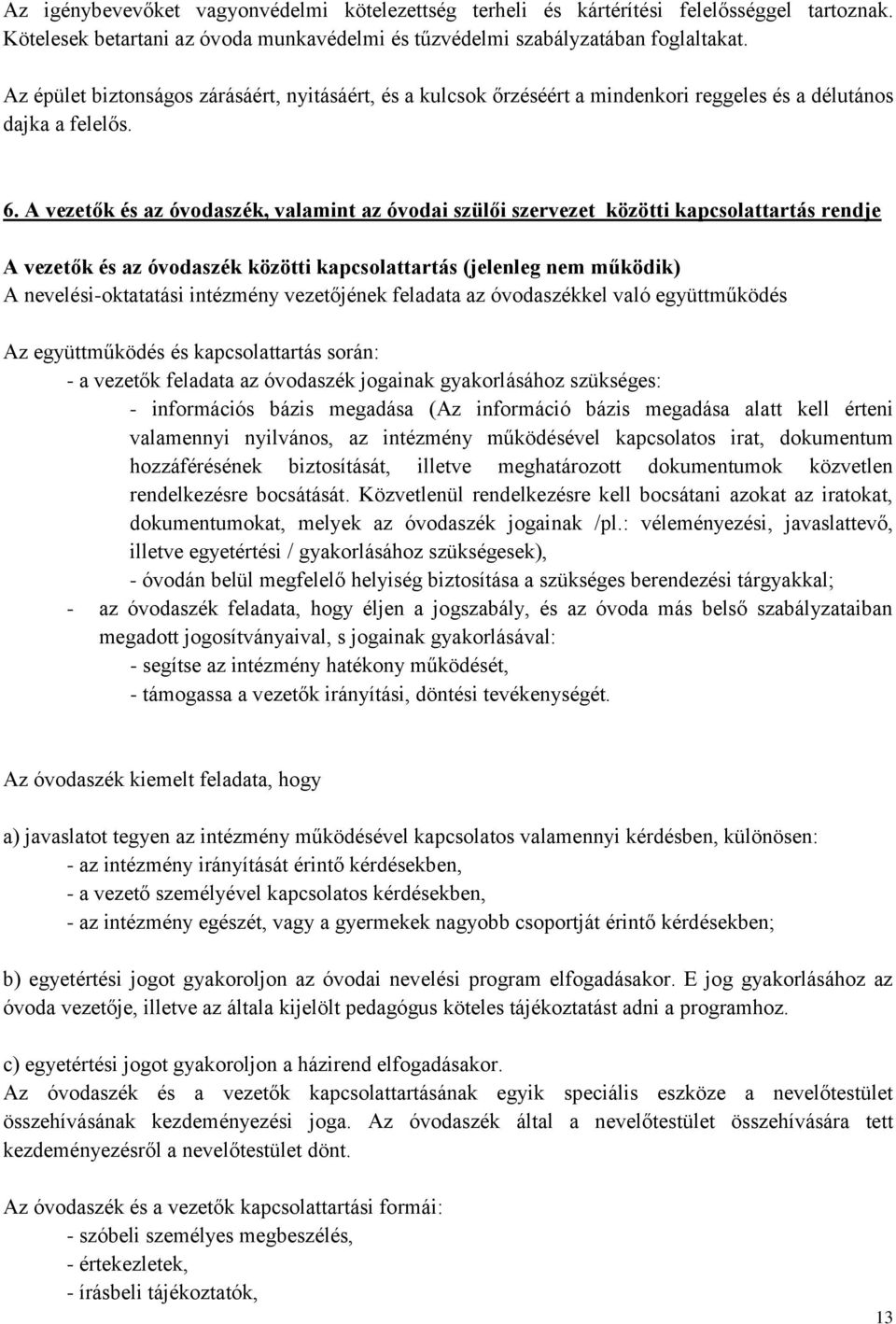 A vezetők és az óvodaszék, valamint az óvodai szülői szervezet közötti kapcsolattartás rendje A vezetők és az óvodaszék közötti kapcsolattartás (jelenleg nem működik) A nevelési-oktatatási intézmény