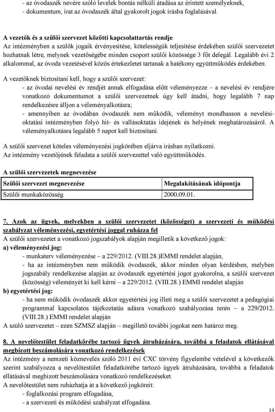 vezetőségébe minden csoport szülői közössége 3 főt delegál. Legalább évi 2 alkalommal, az óvoda vezetésével közös értekezletet tartanak a hatékony együttműködés érdekében.