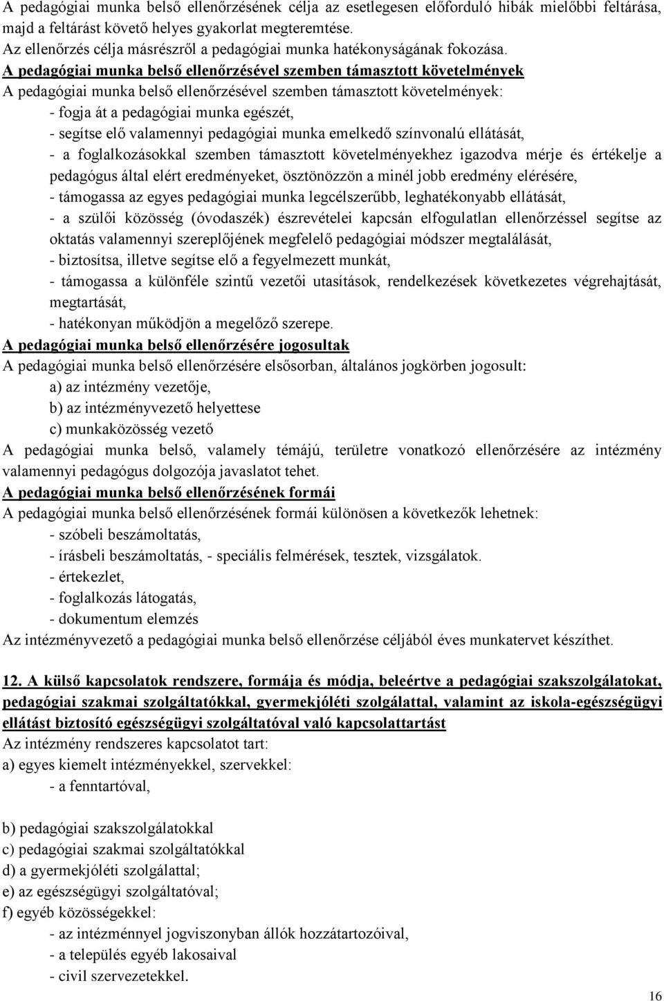 A pedagógiai munka belső ellenőrzésével szemben támasztott követelmények A pedagógiai munka belső ellenőrzésével szemben támasztott követelmények: - fogja át a pedagógiai munka egészét, - segítse elő
