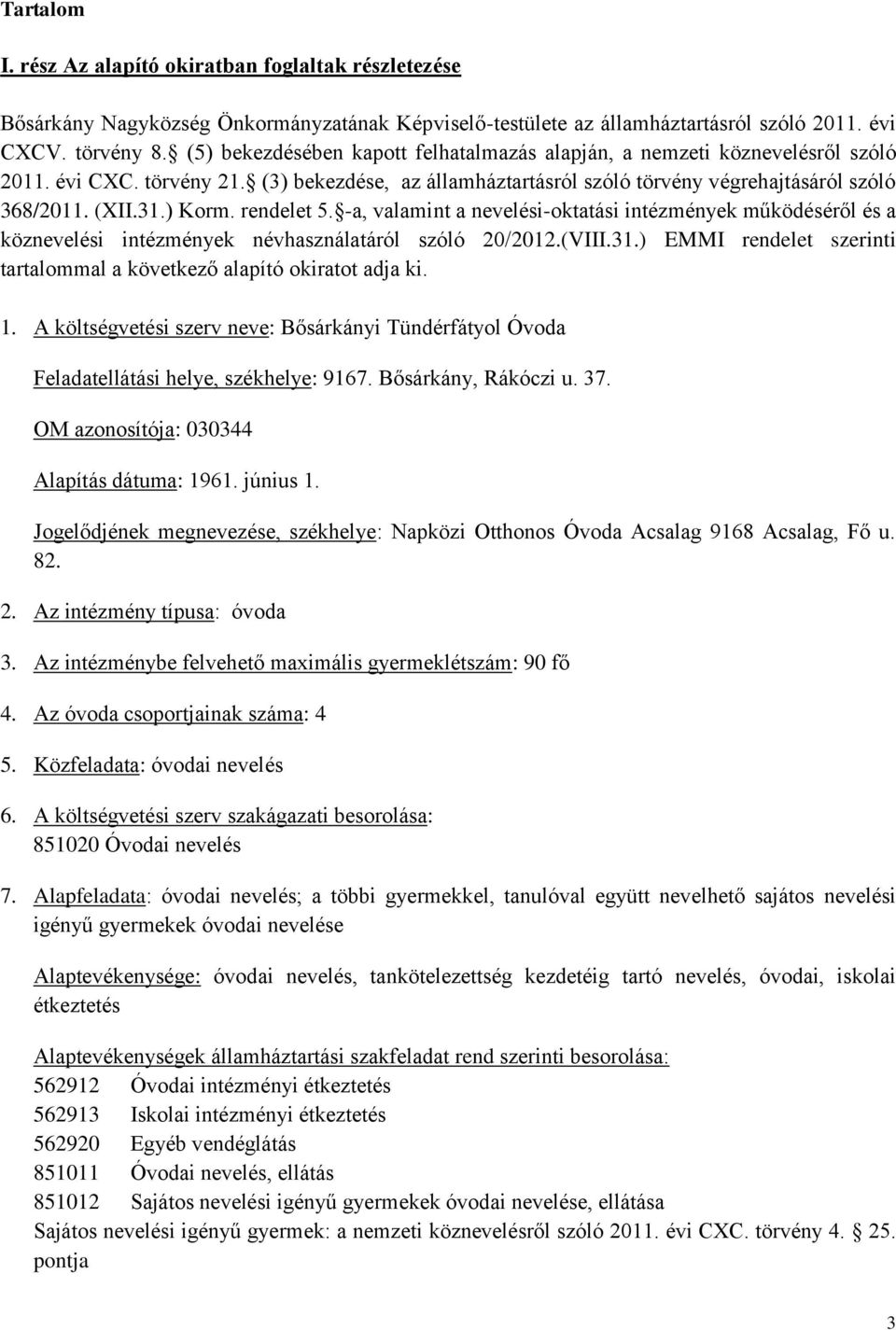 ) Korm. rendelet 5. -a, valamint a nevelési-oktatási intézmények működéséről és a köznevelési intézmények névhasználatáról szóló 20/2012.(VIII.31.