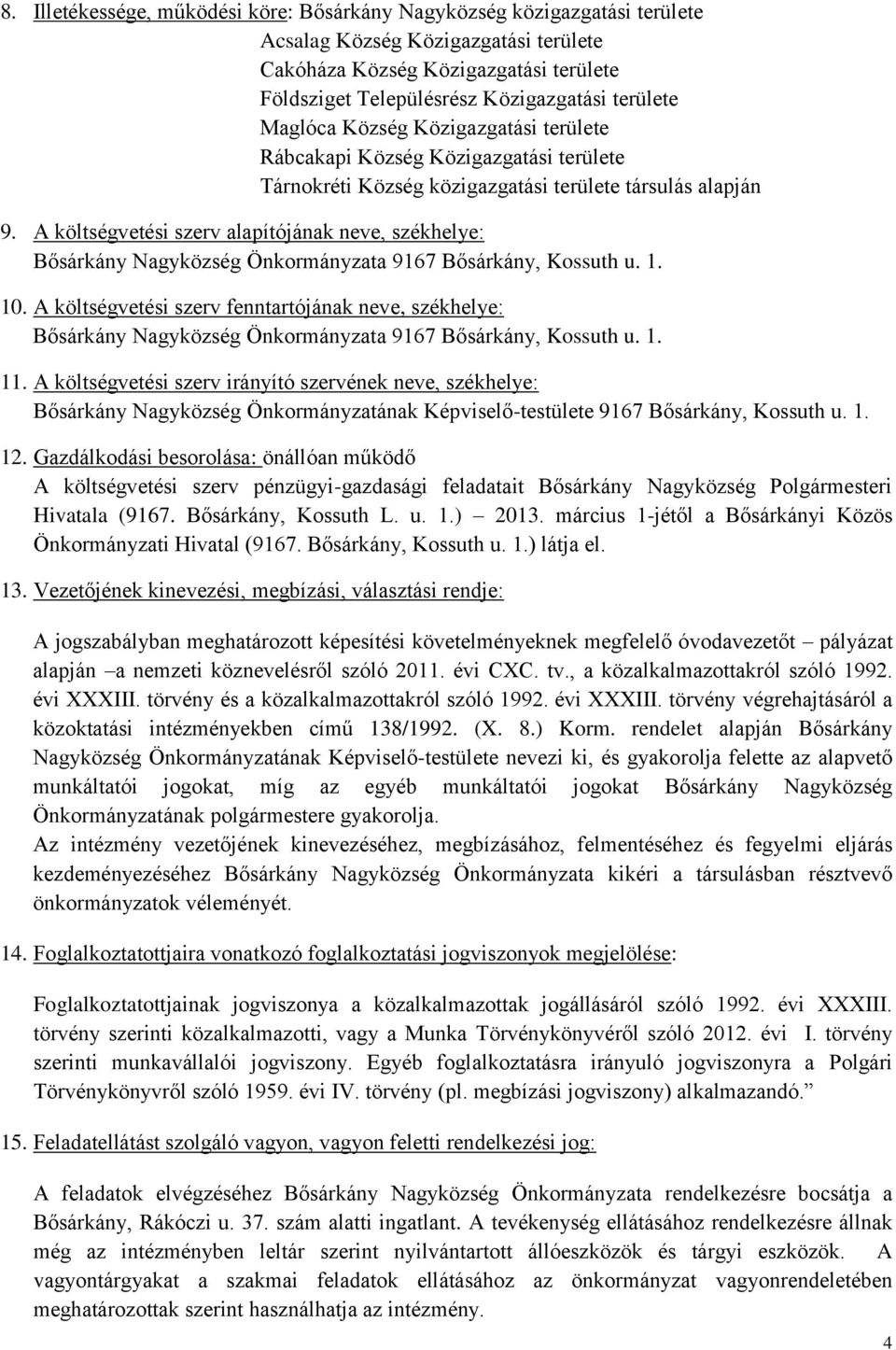 A költségvetési szerv alapítójának neve, székhelye: Bősárkány Nagyközség Önkormányzata 9167 Bősárkány, Kossuth u. 1. 10.