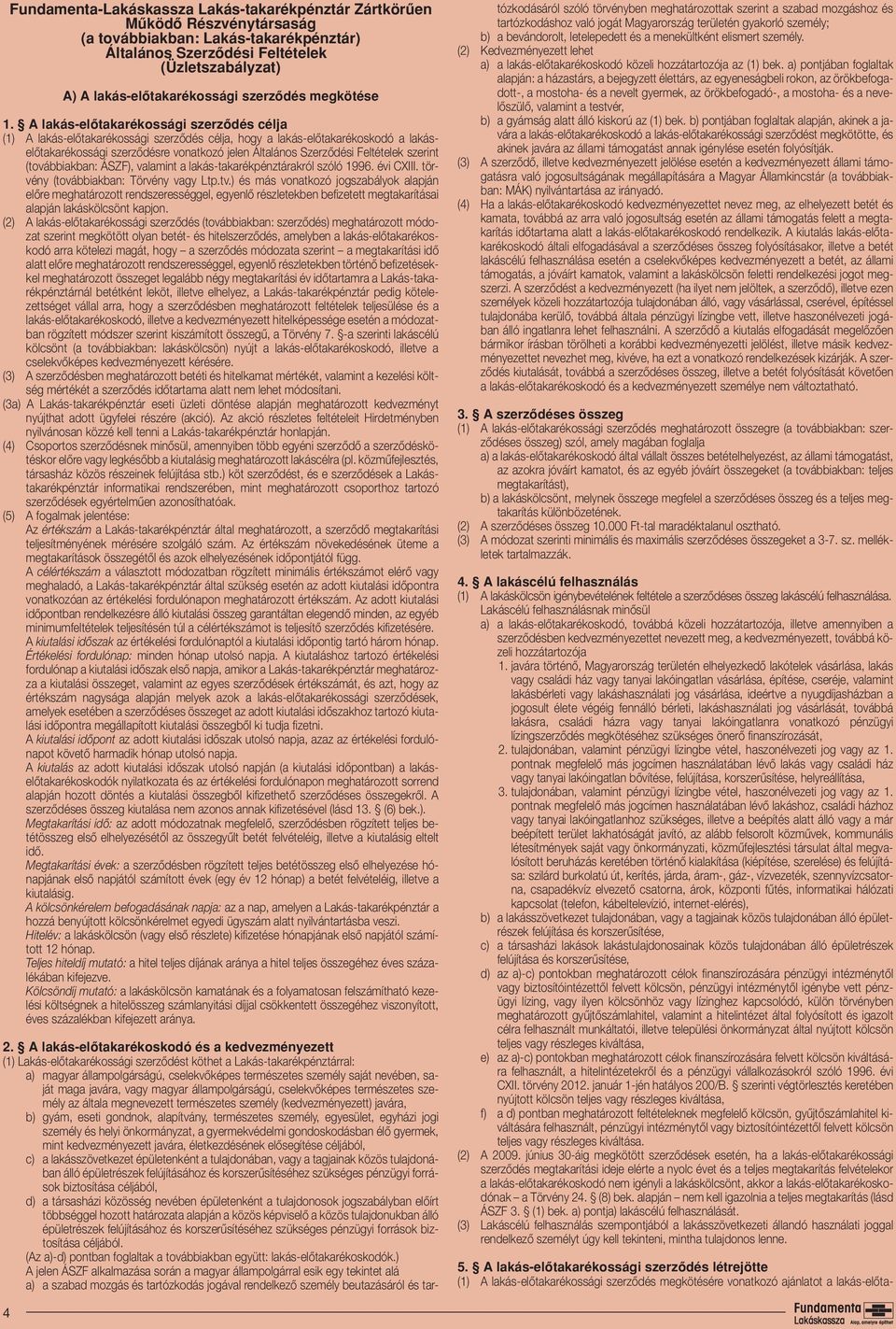 A lakás-elôtakarékossági szerzôdés célja (1) A lakás-elôtakarékossági szerzôdés célja, hogy a lakás-elôtakarékoskodó a lakáselôtakarékossági szerzôdésre vonatkozó jelen Általános Szerzôdési