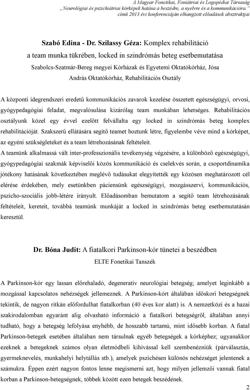 Rehabilitációs Osztály A központi idegrendszeri eredetű kommunikációs zavarok kezelése összetett egészségügyi, orvosi, gyógypedagógiai feladat, megvalósulása kizárólag team munkában lehetséges.