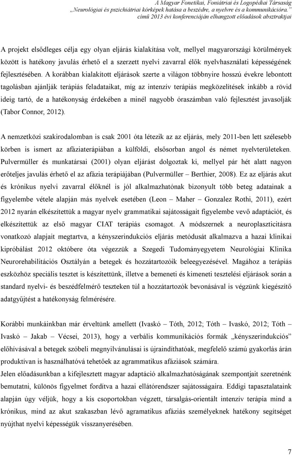 A korábban kialakított eljárások szerte a világon többnyire hosszú évekre lebontott tagolásban ajánlják terápiás feladataikat, míg az intenzív terápiás megközelítések inkább a rövid ideig tartó, de a