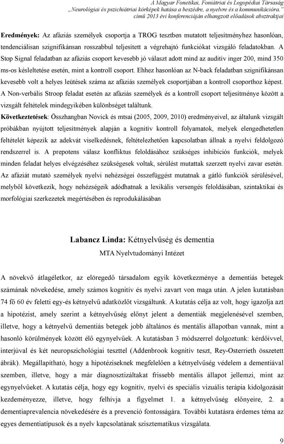 Ehhez hasonlóan az N-back feladatban szignifikánsan kevesebb volt a helyes leütések száma az afáziás személyek csoportjában a kontroll csoporthoz képest.