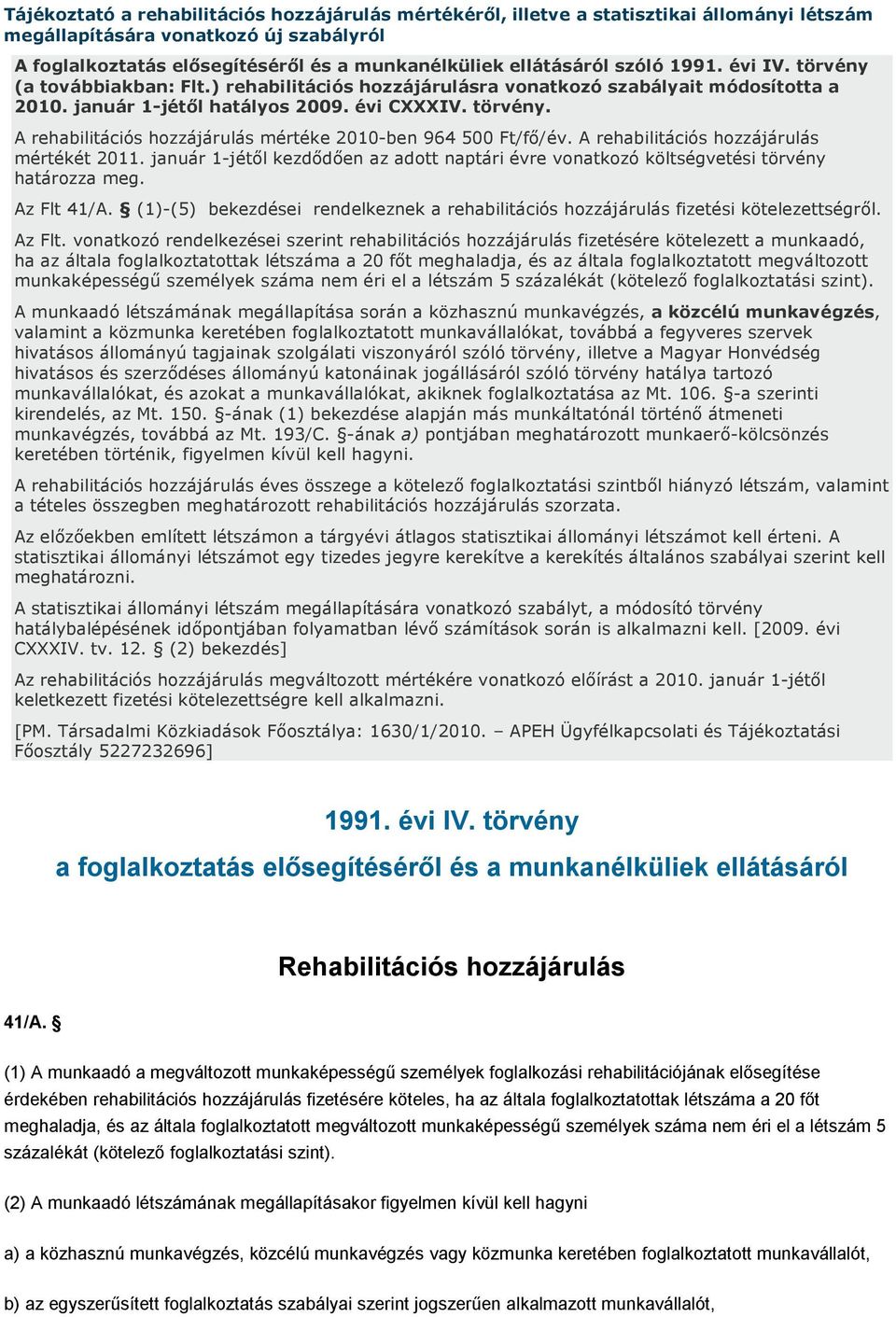 A rehabilitációs hozzájárulás mértékét 2011. január 1-jétől kezdődően az adott naptári évre vonatkozó költségvetési törvény határozza meg. Az Flt 41/A.