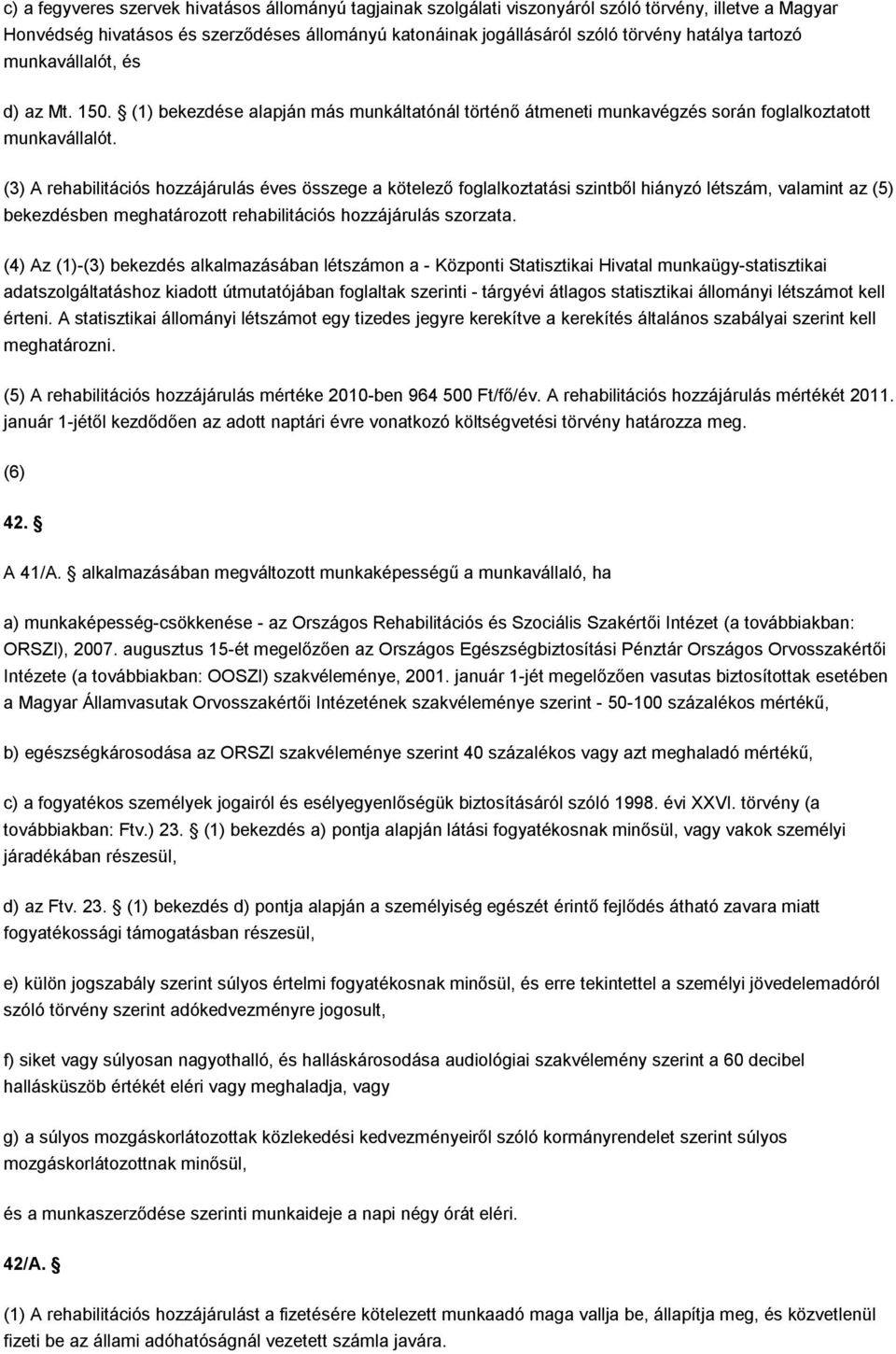 (3) A rehabilitációs hozzájárulás éves összege a kötelező foglalkoztatási szintből hiányzó létszám, valamint az (5) bekezdésben meghatározott rehabilitációs hozzájárulás szorzata.