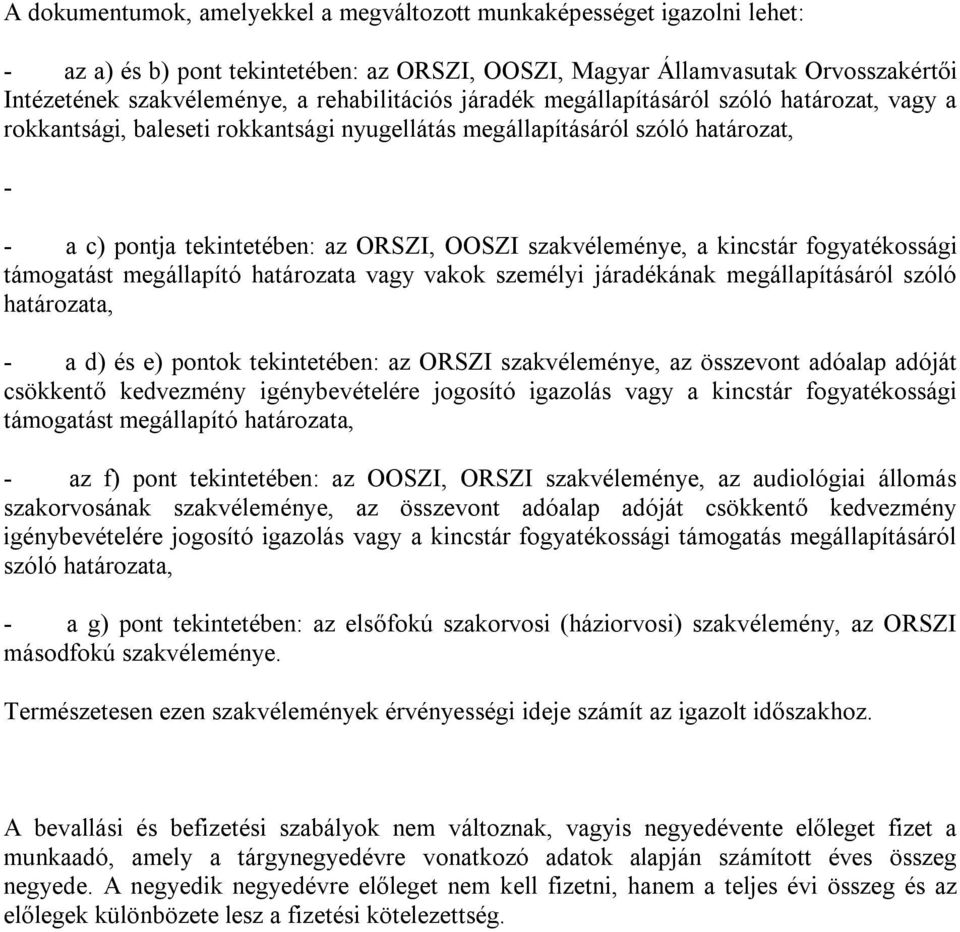 szakvéleménye, a kincstár fogyatékossági támogatást megállapító határozata vagy vakok személyi járadékának megállapításáról szóló határozata, - a d) és e) pontok tekintetében: az ORSZI szakvéleménye,