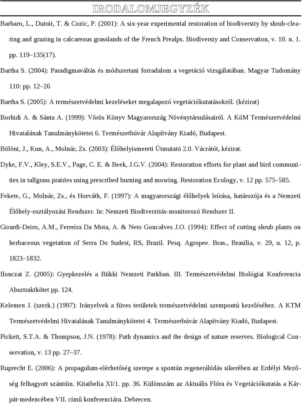 (2005): A természetvédelmi kezeléseket megalapozó vegetációkutatásokról. (kézirat) Borhidi A. & Sánta A. (999): Vörös Könyv Magyarország Növénytársulásairól.
