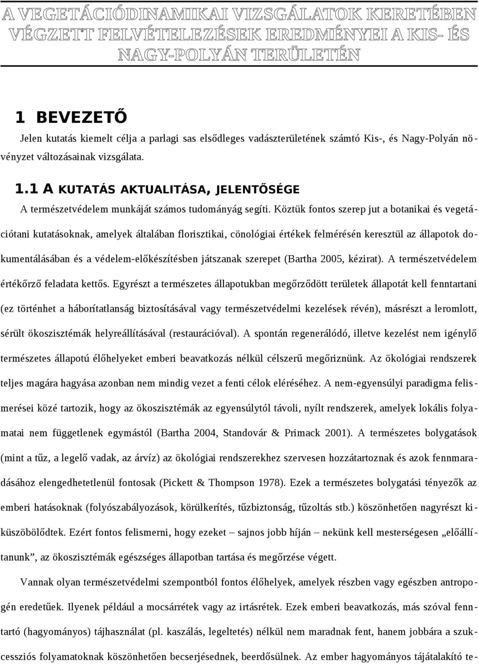 Köztük fontos szerep jut a botanikai és vegetá ciótani kutatásoknak, amelyek általában florisztikai, cönológiai értékek felmérésén keresztül az állapotok dokumentálásában és a védelem-előkészítésben